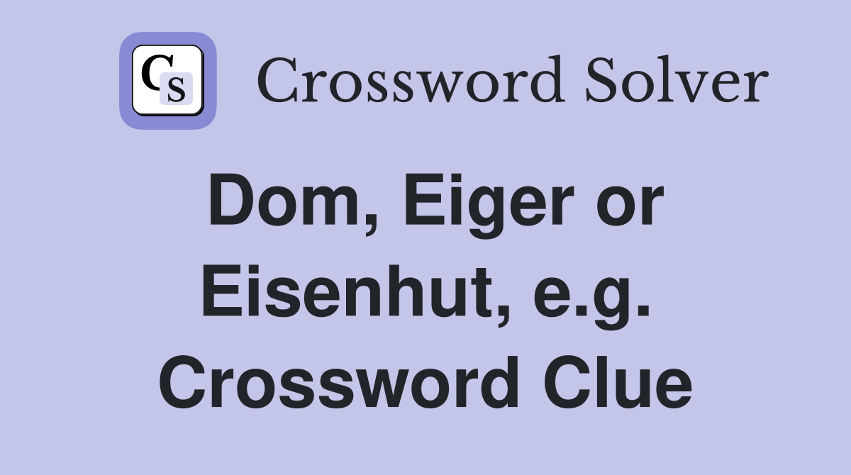 Dom, Eiger or Eisenhut, e.g. Crossword Clue