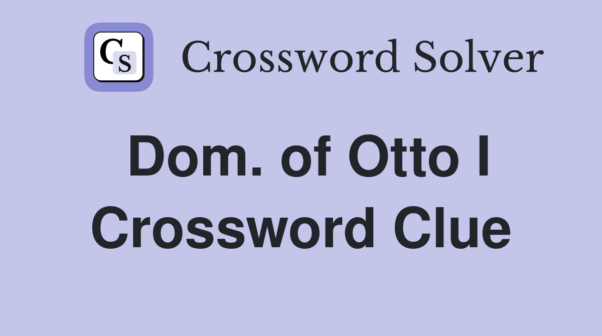 Dom. of Otto I Crossword Clue