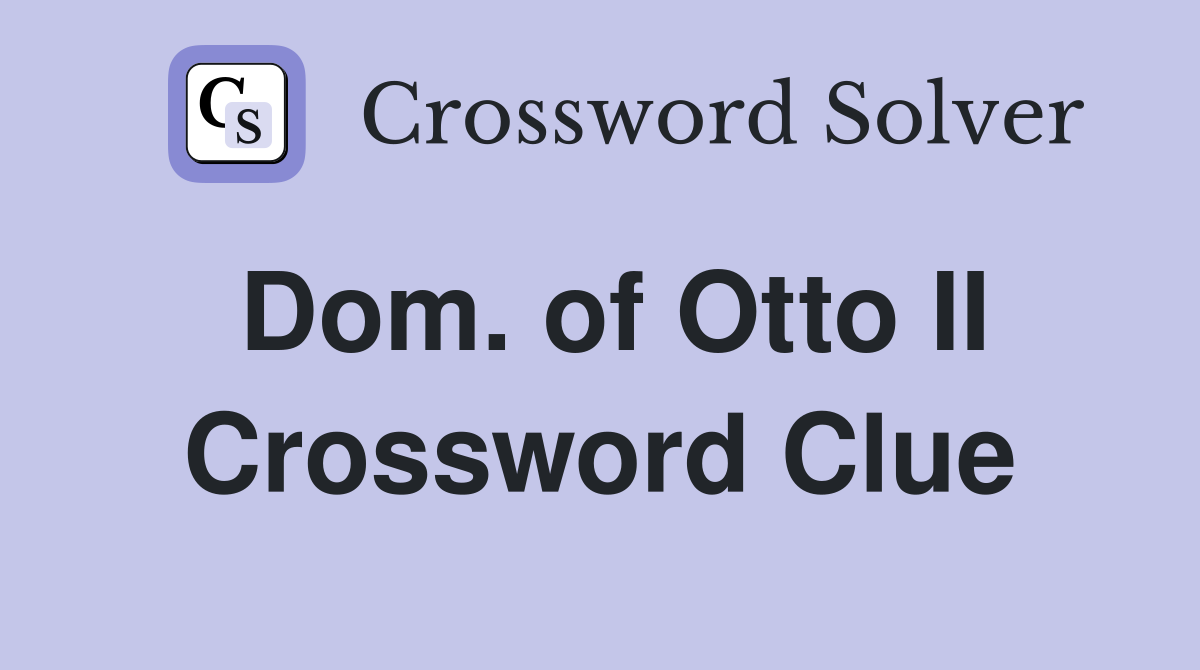 Dom. of Otto II Crossword Clue