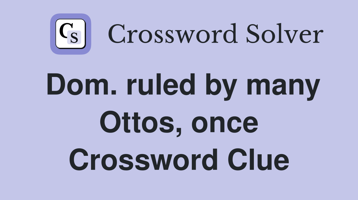 Dom. ruled by many Ottos, once Crossword Clue