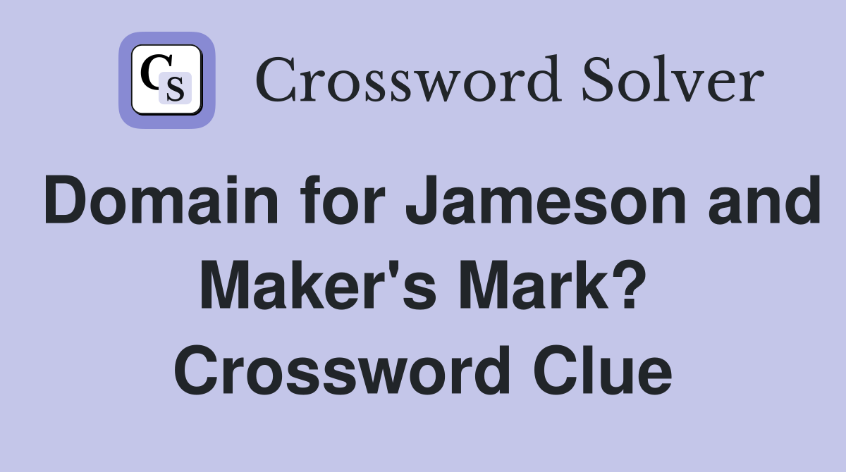 Domain for Jameson and Maker's Mark? Crossword Clue