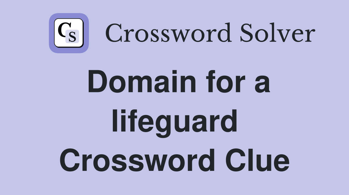 Domain for a lifeguard Crossword Clue