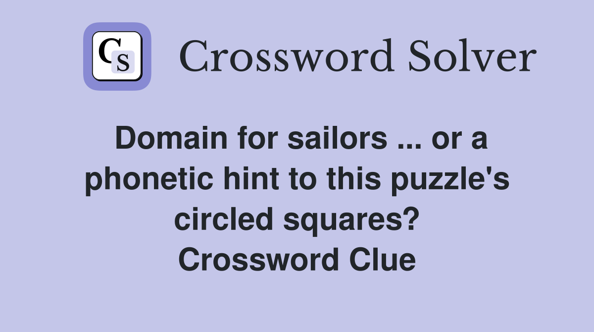 Domain for sailors ... or a phonetic hint to this puzzle's circled squares? Crossword Clue