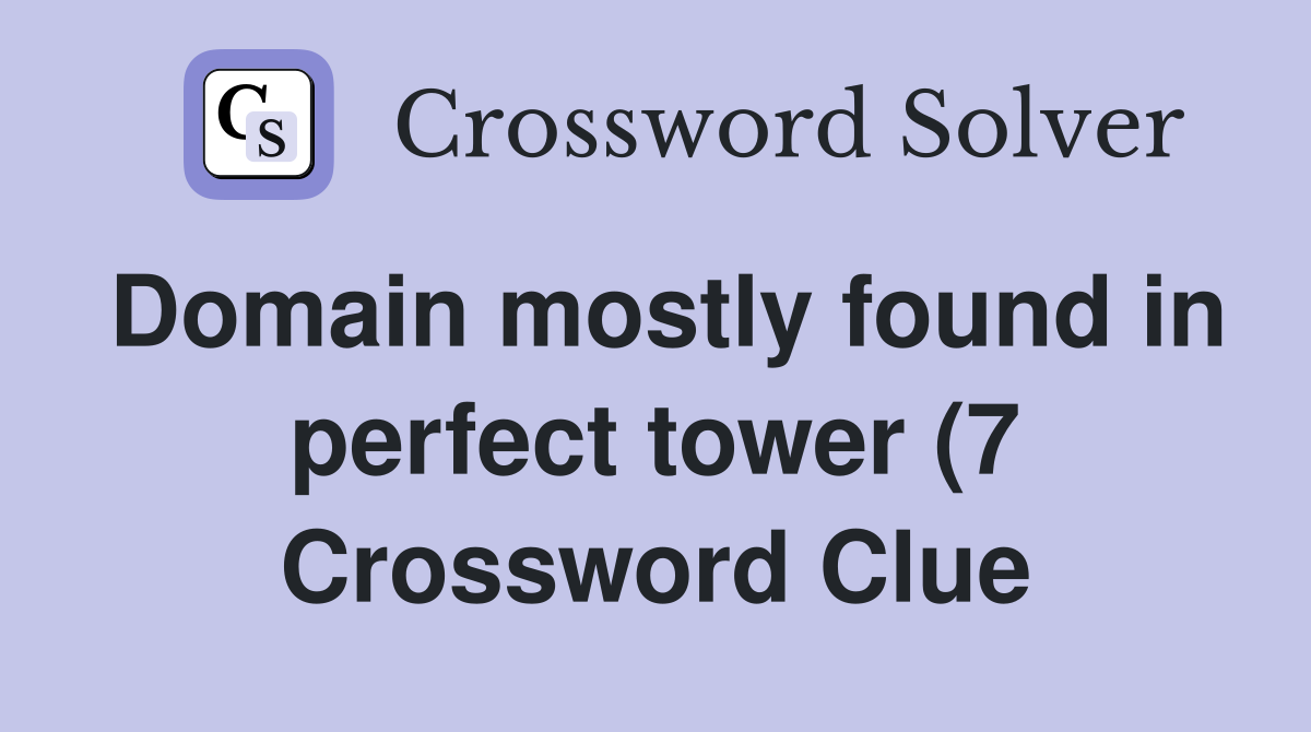 Domain mostly found in perfect tower (7) Crossword Clue Answers Domain mostly found in perfect tower (7) Crossword Clue Answers