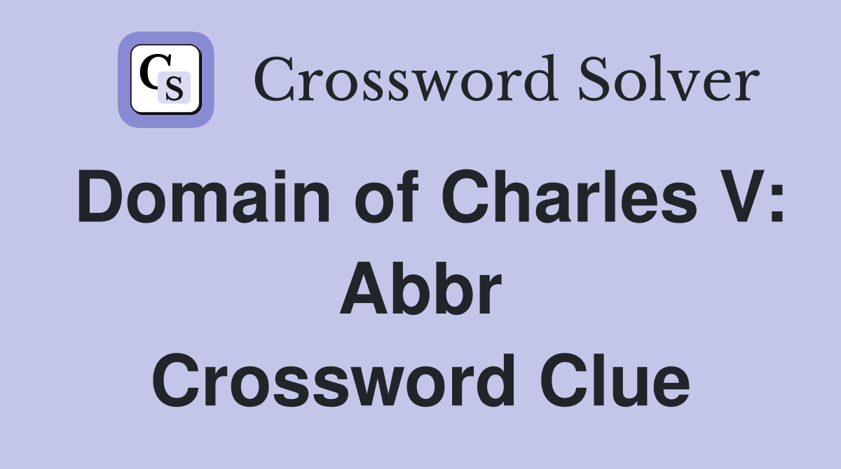 Domain of Charles V: Abbr Crossword Clue