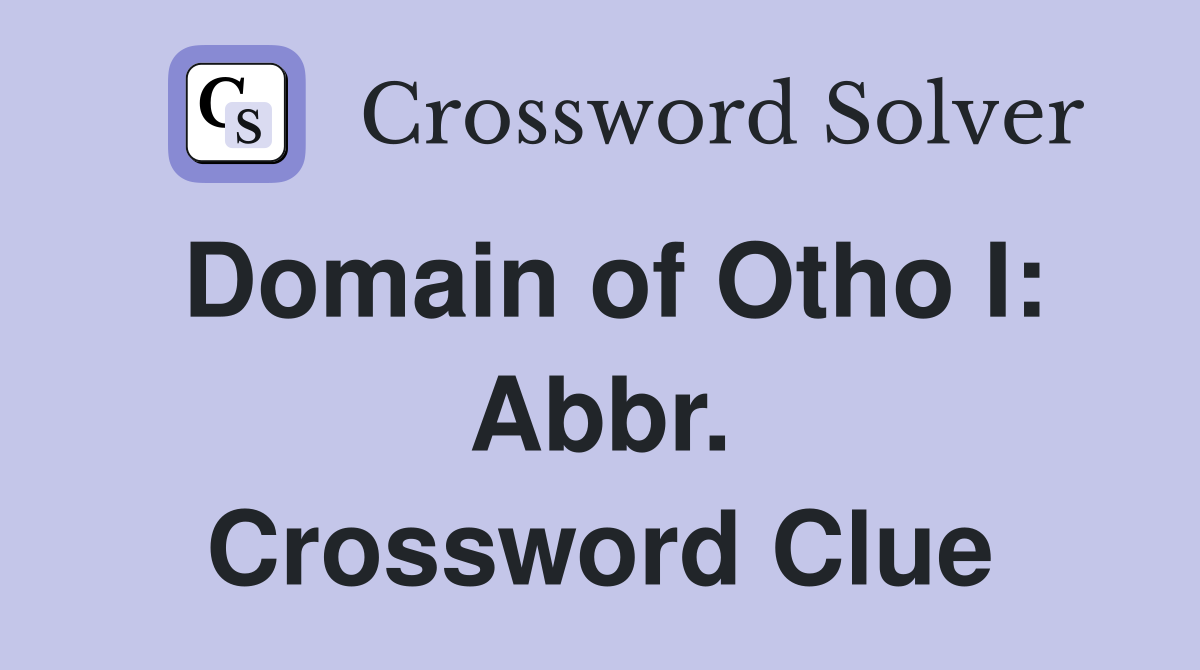 Domain of Otho I: Abbr. Crossword Clue