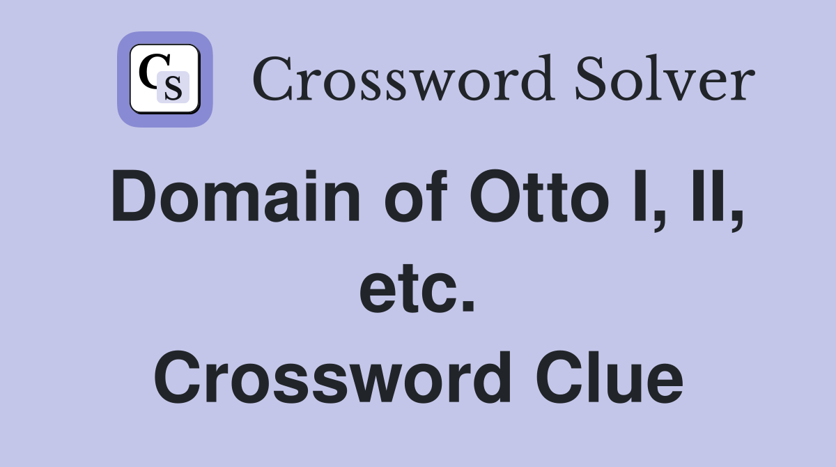 Domain of Otto I, II, etc. Crossword Clue