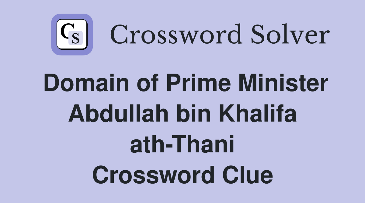 Domain of Prime Minister Abdullah bin Khalifa ath-Thani Crossword Clue