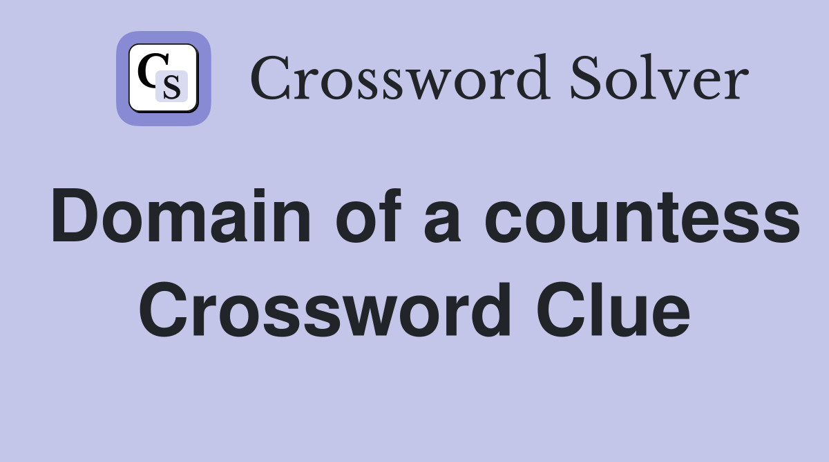 Domain of a countess Crossword Clue