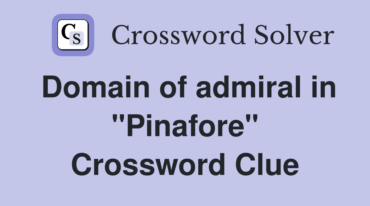 Domain of admiral in "Pinafore" Crossword Clue