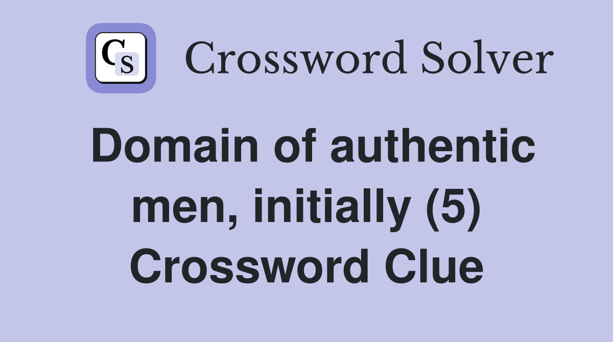 Domain of authentic men, initially (5) Crossword Clue