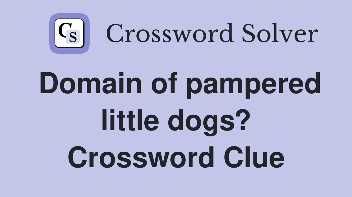 Domain of pampered little dogs? Crossword Clue