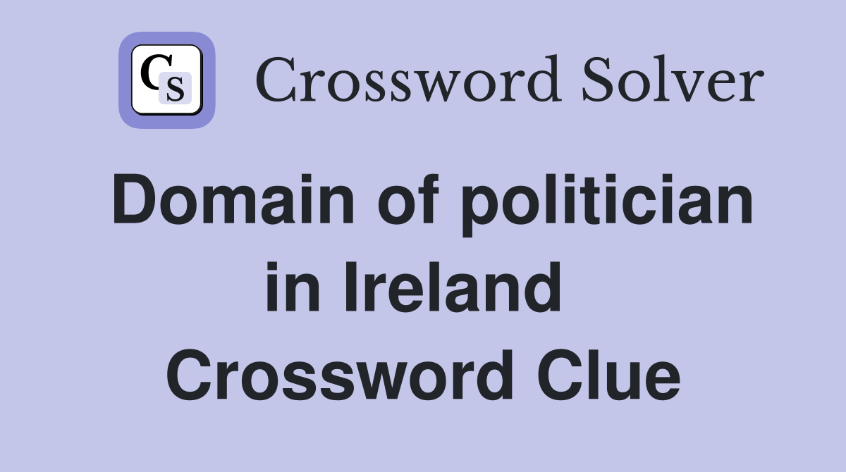 Domain of politician in Ireland  Crossword Clue