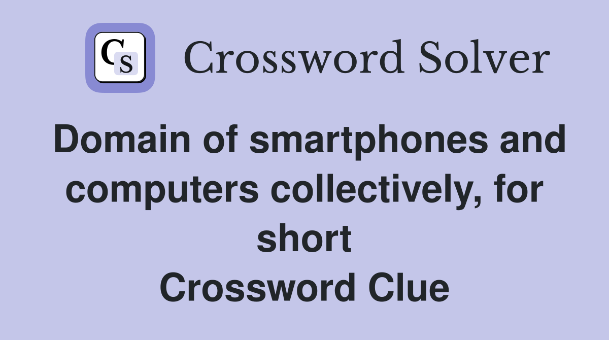 Domain of smartphones and computers collectively, for short Crossword Clue