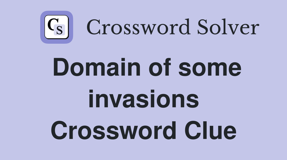 Domain of some invasions Crossword Clue