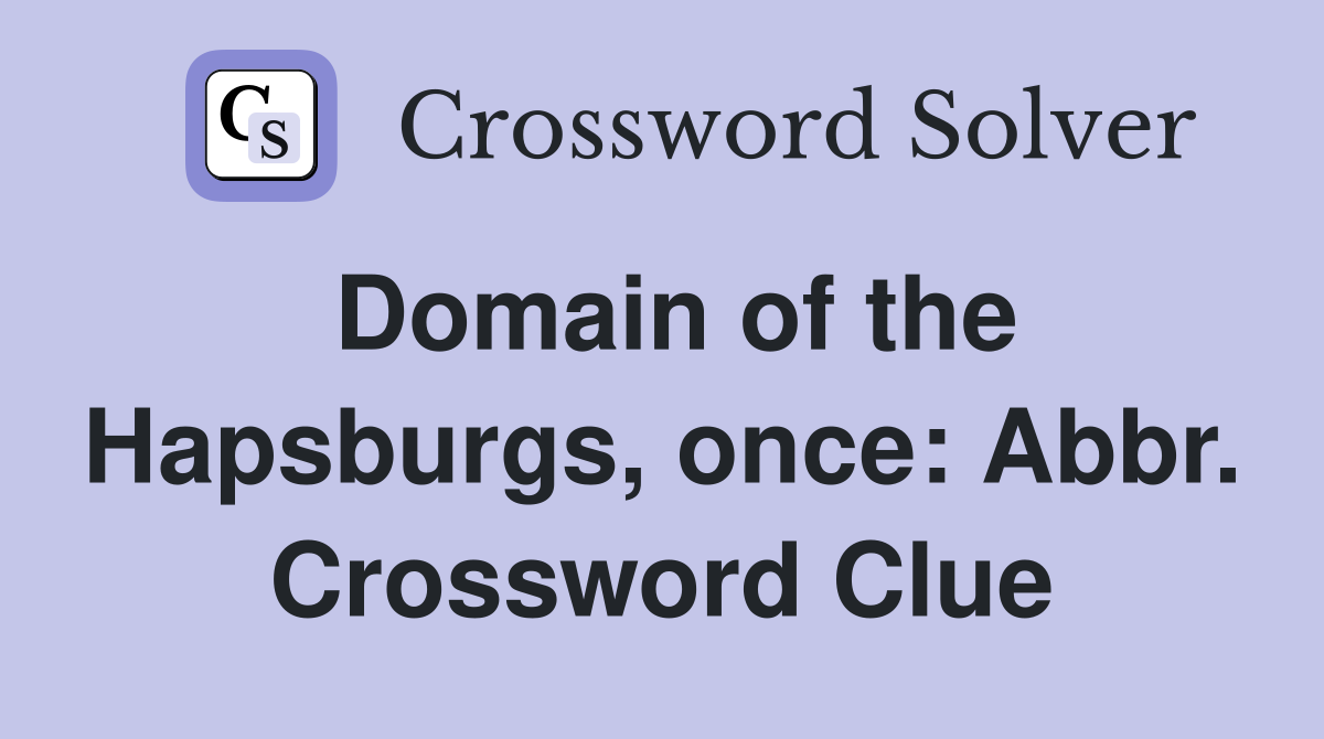 Domain of the Hapsburgs, once: Abbr. Crossword Clue