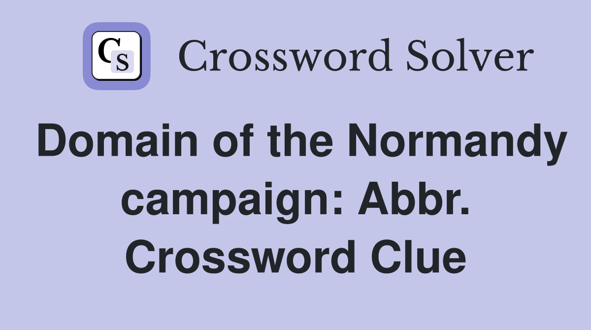 Domain of the Normandy campaign: Abbr. Crossword Clue