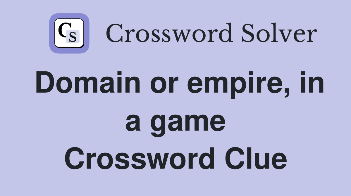 Domain or empire, in a game Crossword Clue