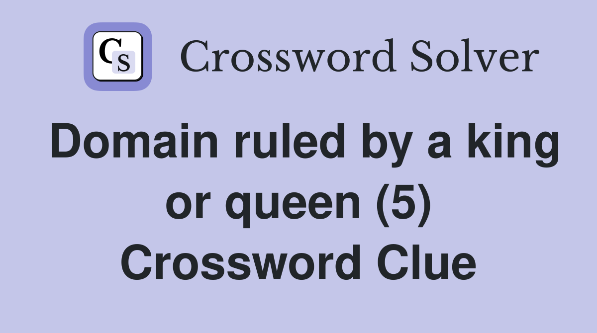 Domain ruled by a king or queen (5) Crossword Clue