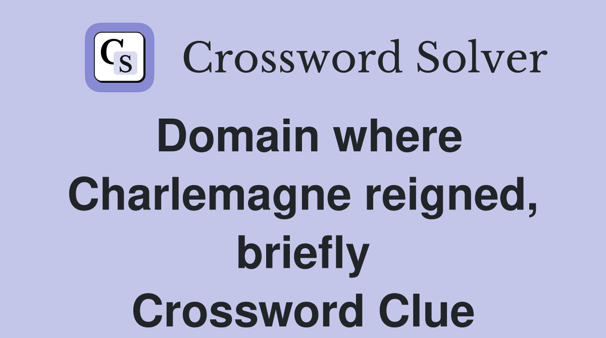Domain where Charlemagne reigned, briefly Crossword Clue
