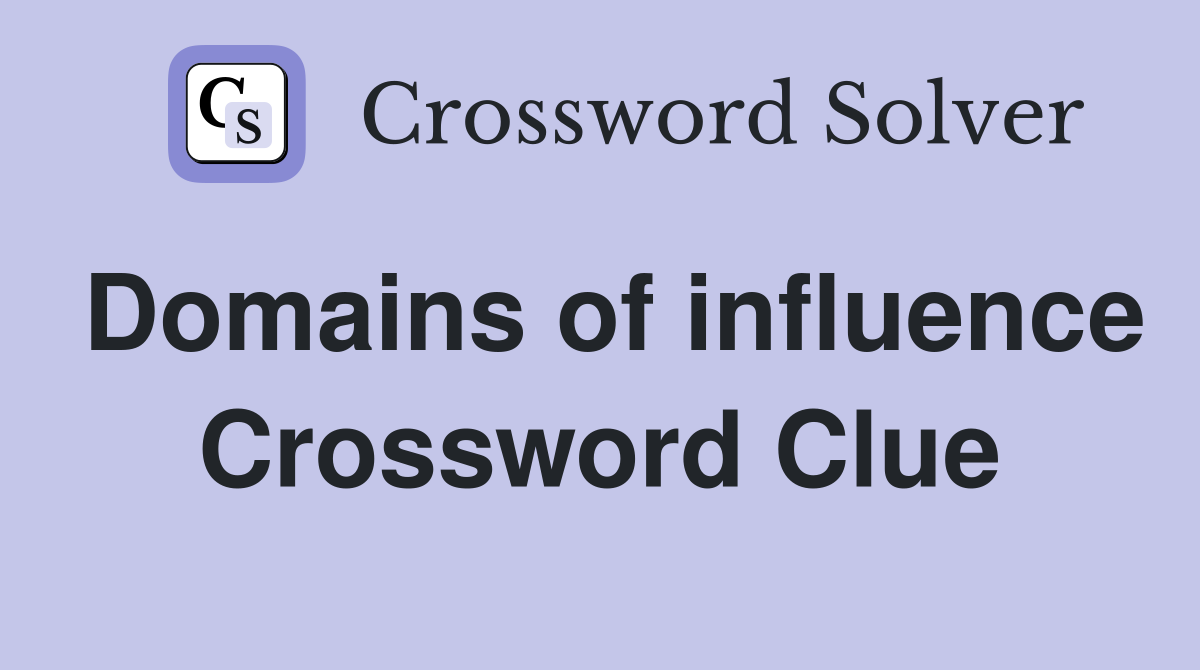 Domains of influence Crossword Clue