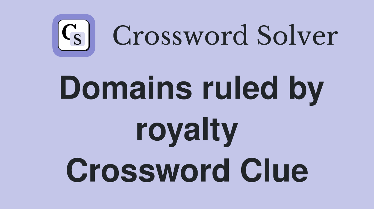 Domains ruled by royalty Crossword Clue