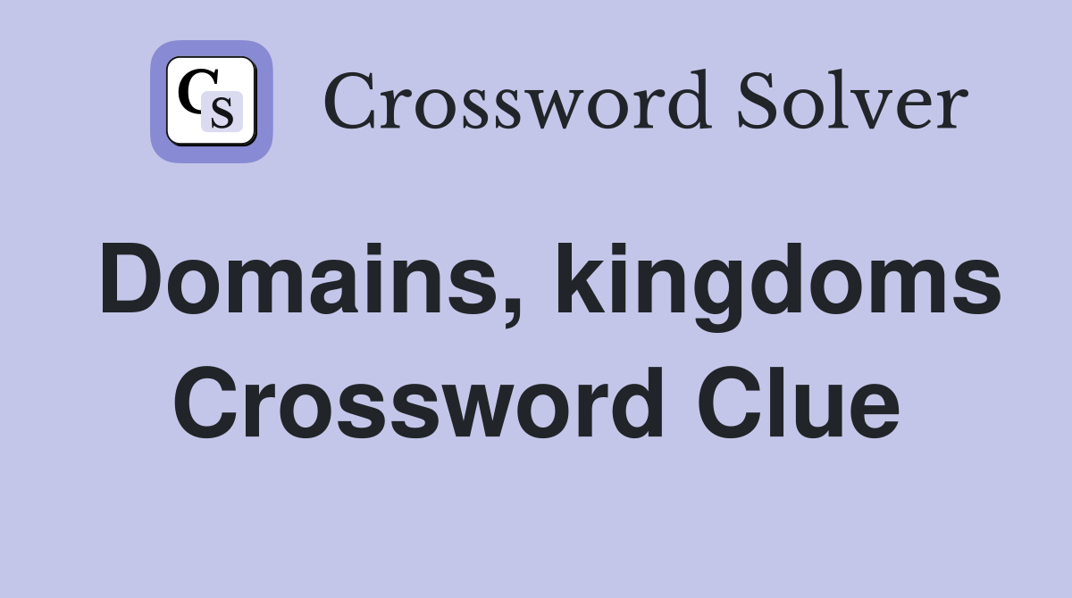 Domains, kingdoms Crossword Clue