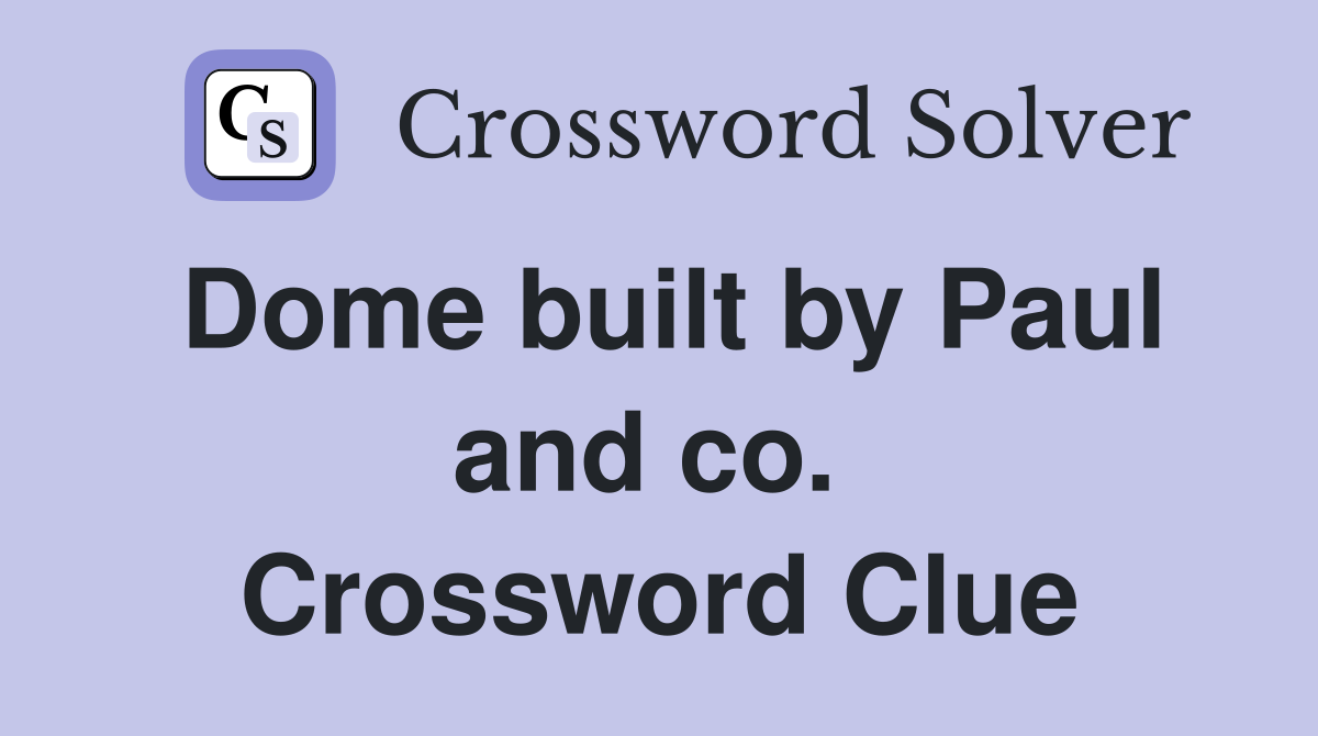 Dome built by Paul and co.  Crossword Clue