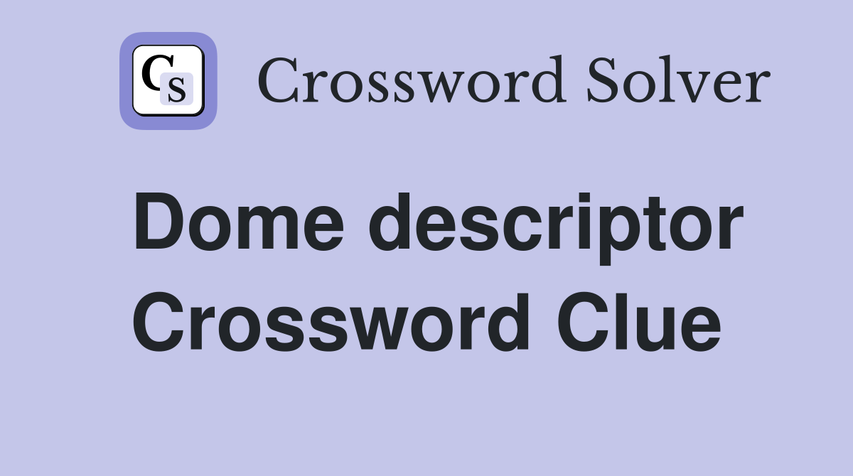 Dome descriptor Crossword Clue