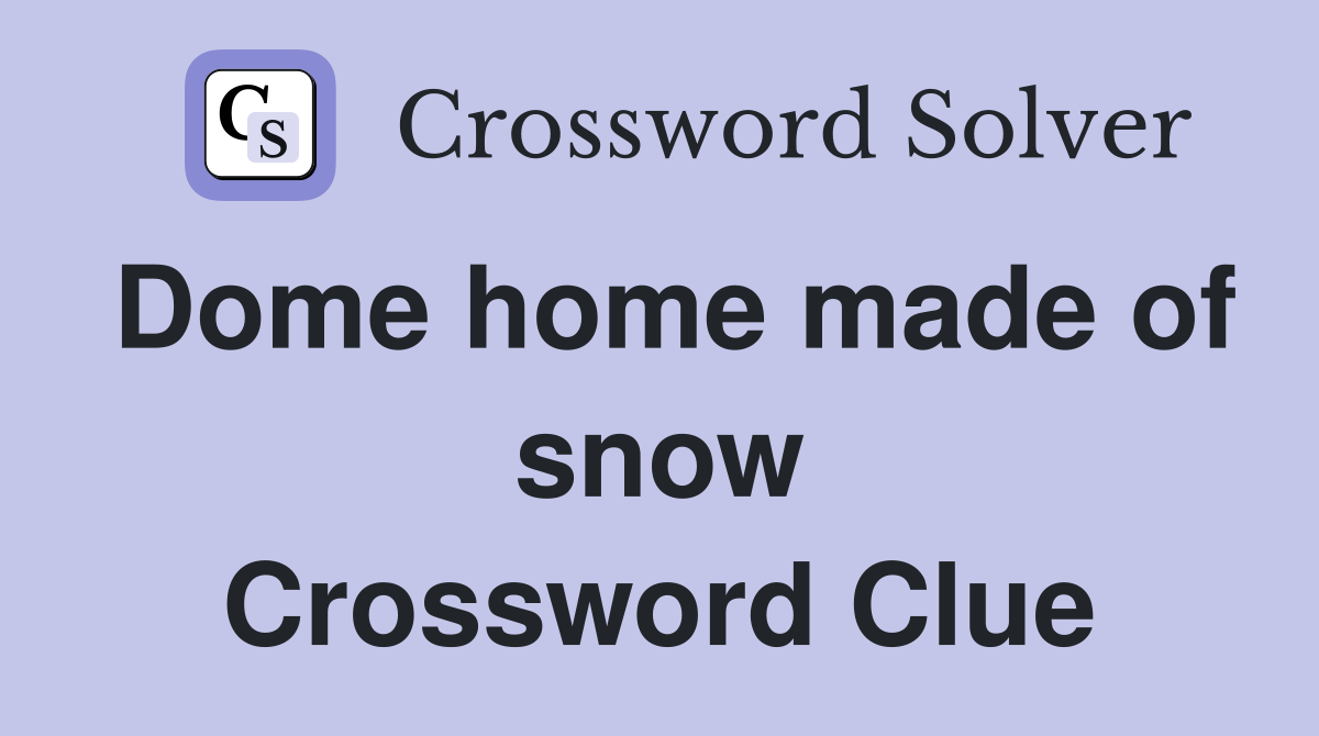 Dome home made of snow Crossword Clue