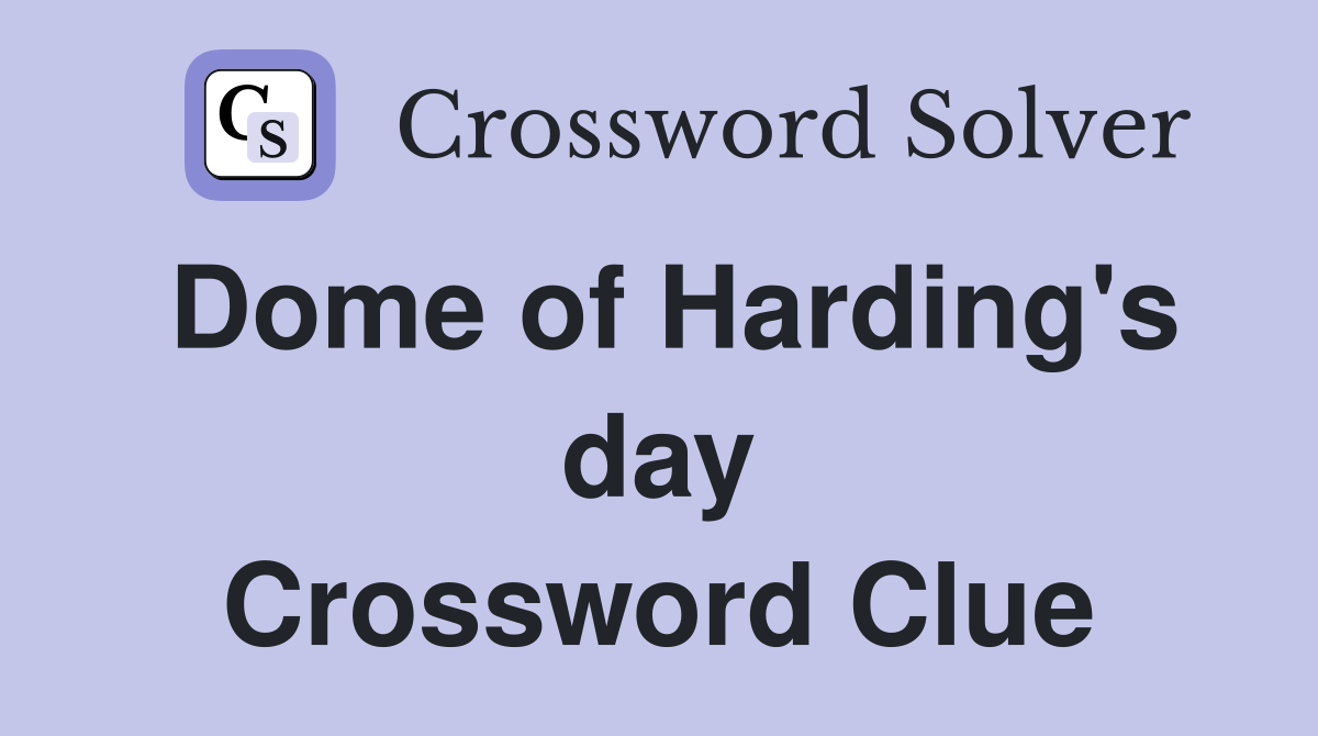 Dome of Harding's day Crossword Clue