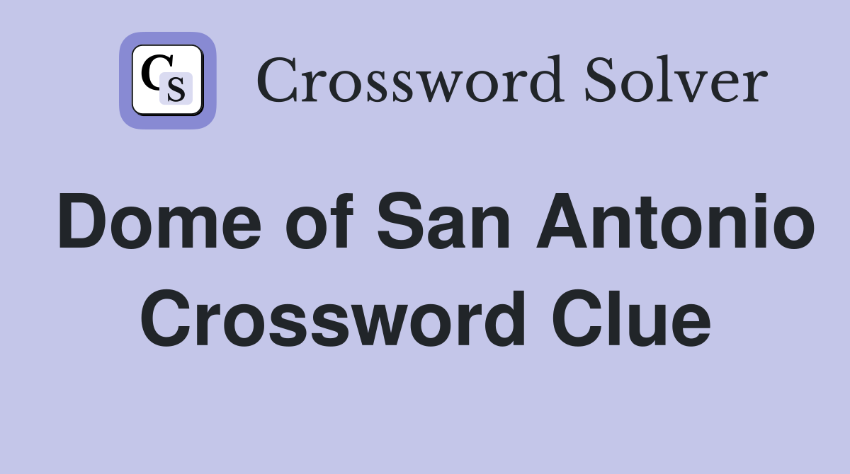 Dome of San Antonio Crossword Clue