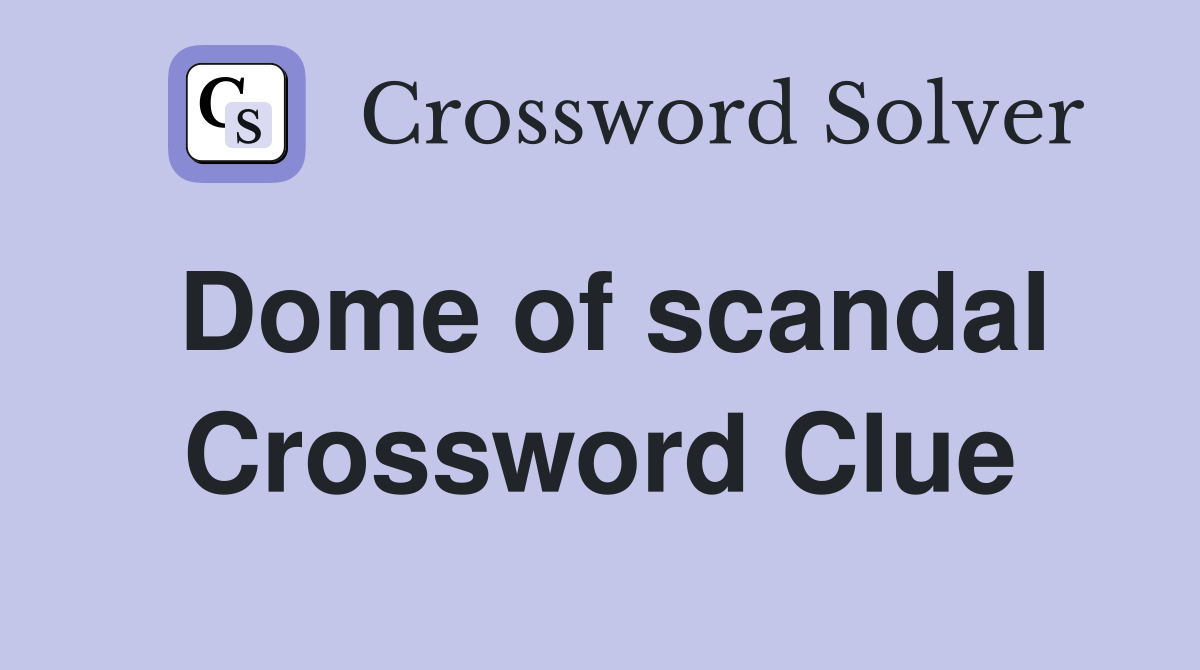 Dome of scandal Crossword Clue
