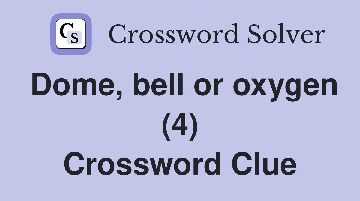 Dome, bell or oxygen (4) Crossword Clue