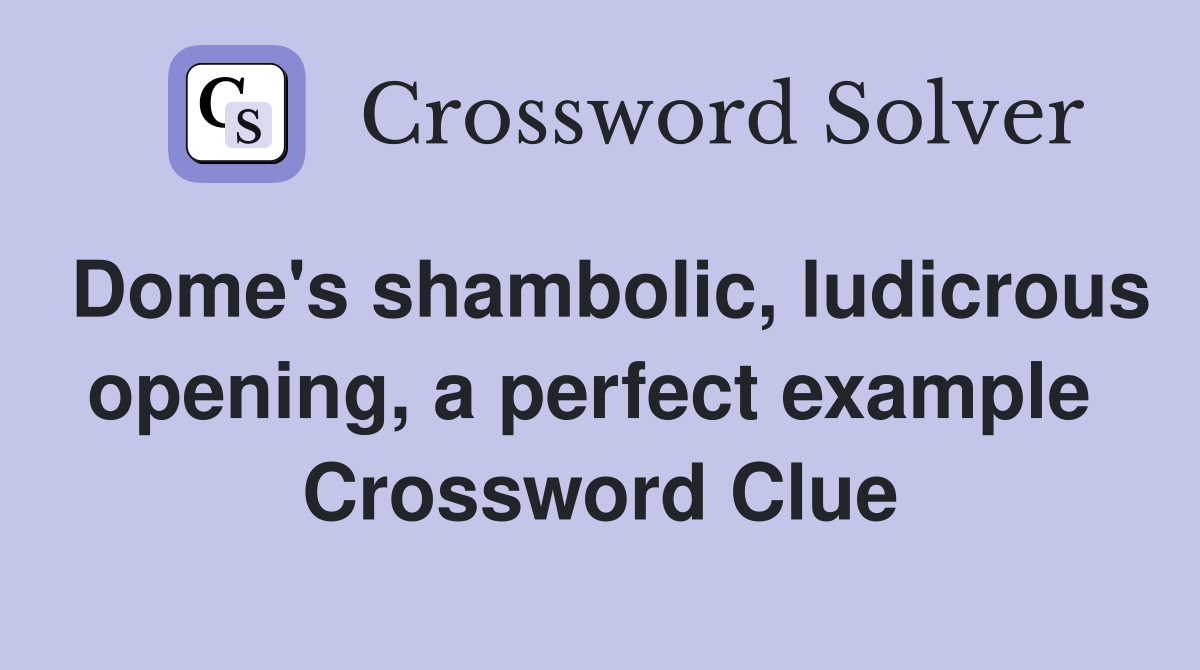 Dome's shambolic, ludicrous opening, a perfect example  Crossword Clue