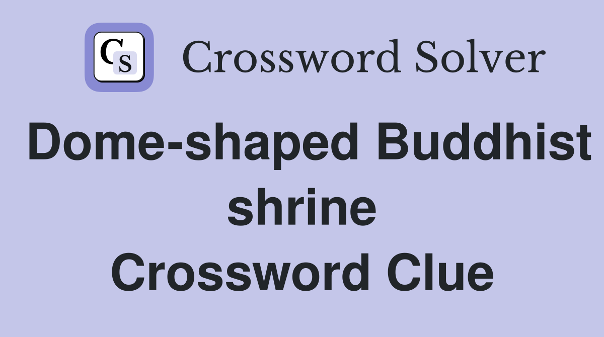 Dome-shaped Buddhist shrine Crossword Clue