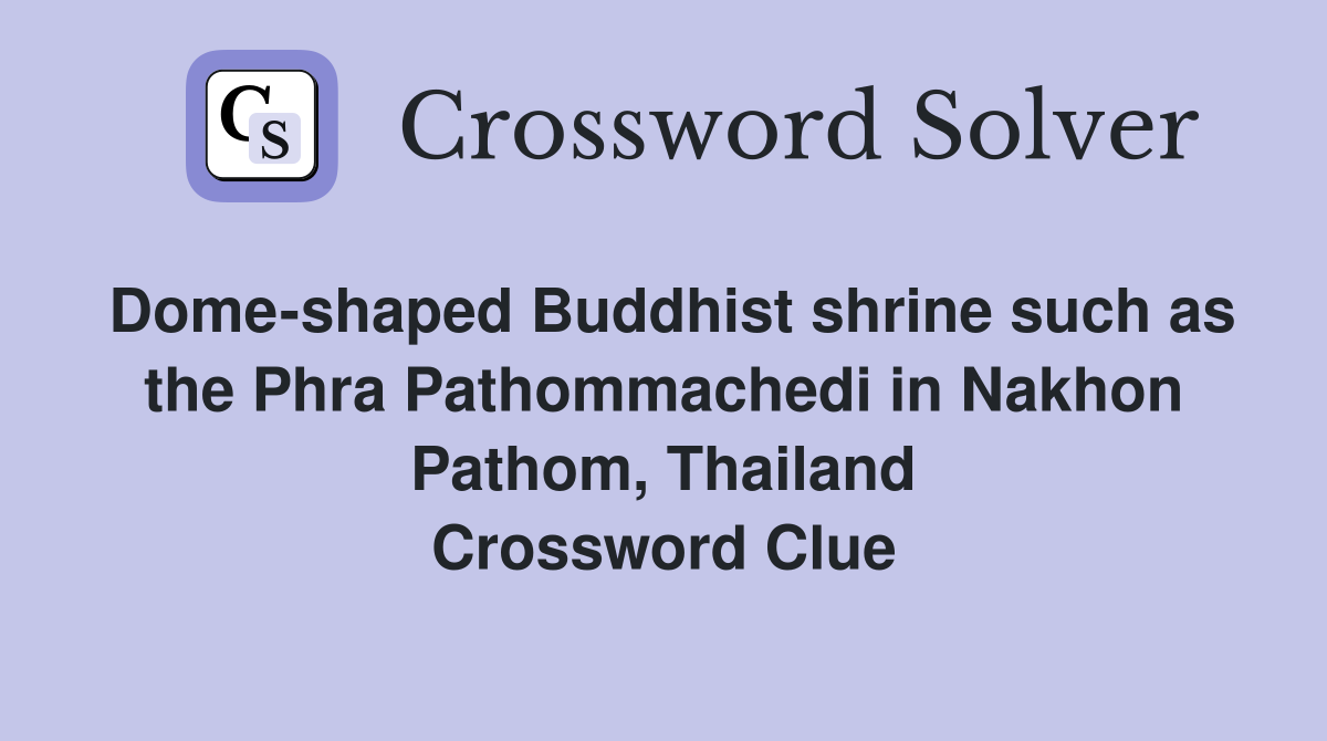 Dome-shaped Buddhist shrine such as the Phra Pathommachedi in Nakhon Pathom, Thailand Crossword Clue