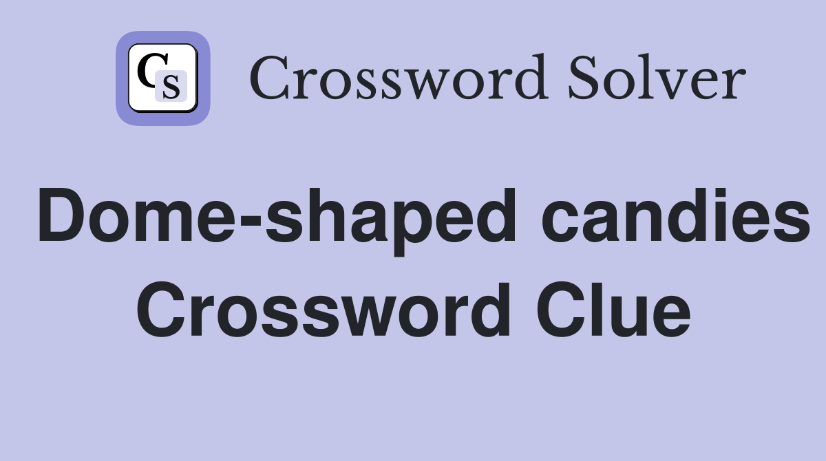 Dome-shaped candies Crossword Clue