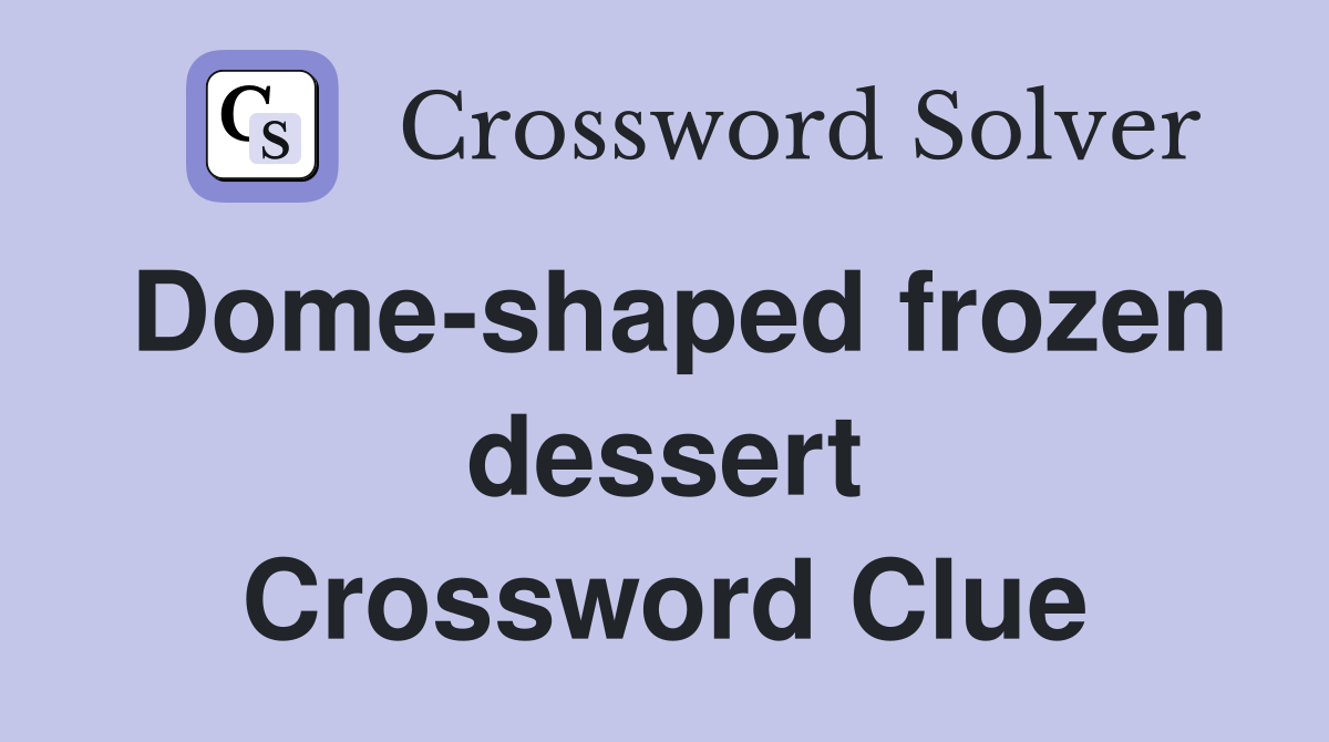 Dome-shaped frozen dessert Crossword Clue