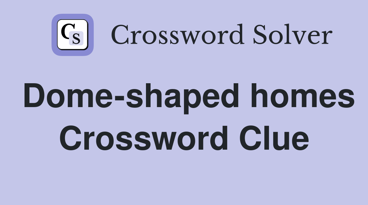 Dome-shaped homes Crossword Clue