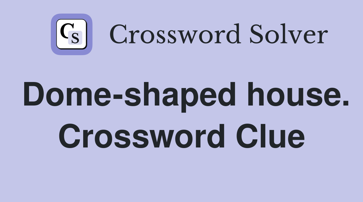 Dome-shaped house. Crossword Clue