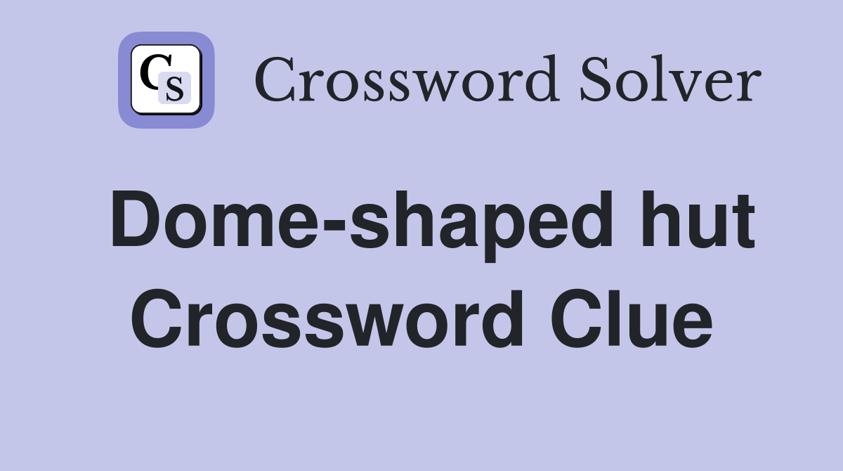 Dome-shaped hut Crossword Clue