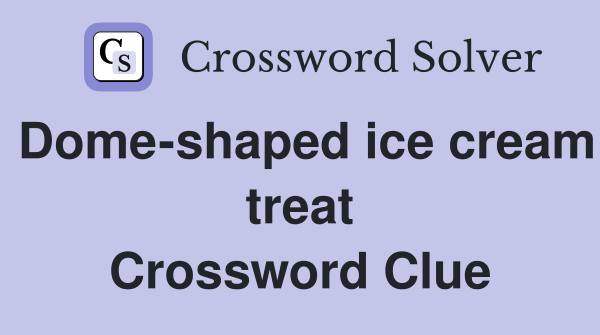 Dome-shaped ice cream treat Crossword Clue