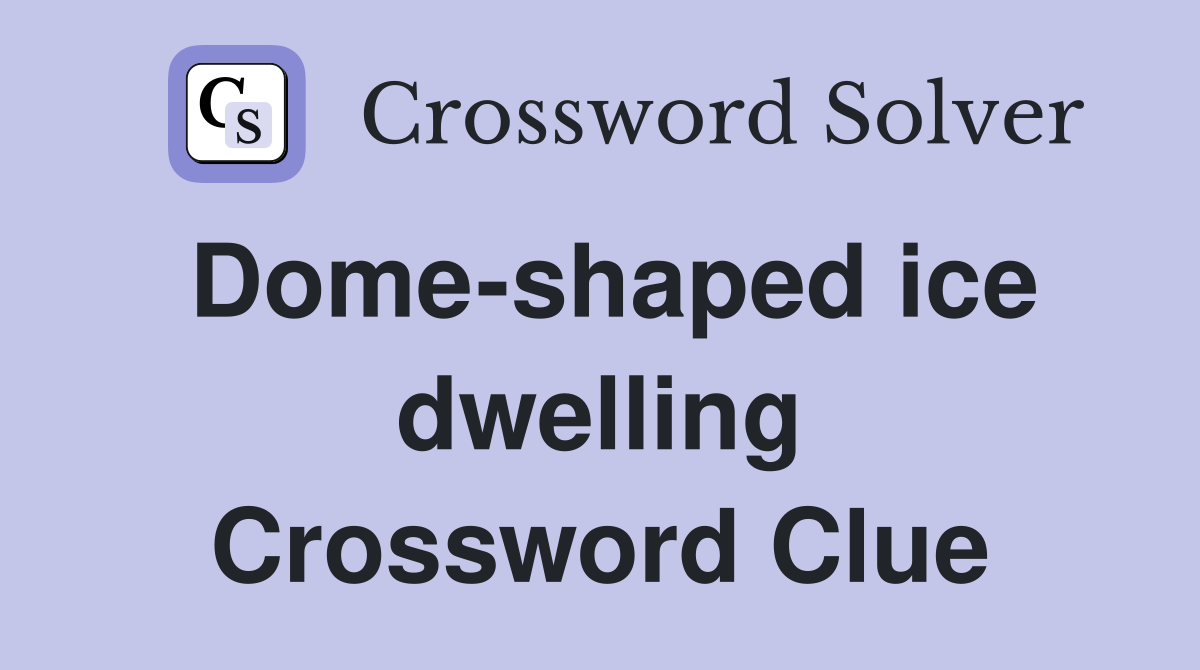 Dome-shaped ice dwelling Crossword Clue