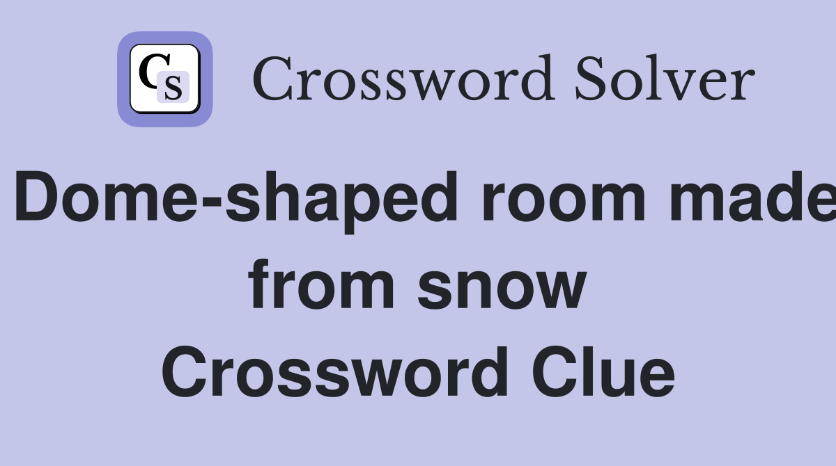 Dome-shaped room made from snow Crossword Clue
