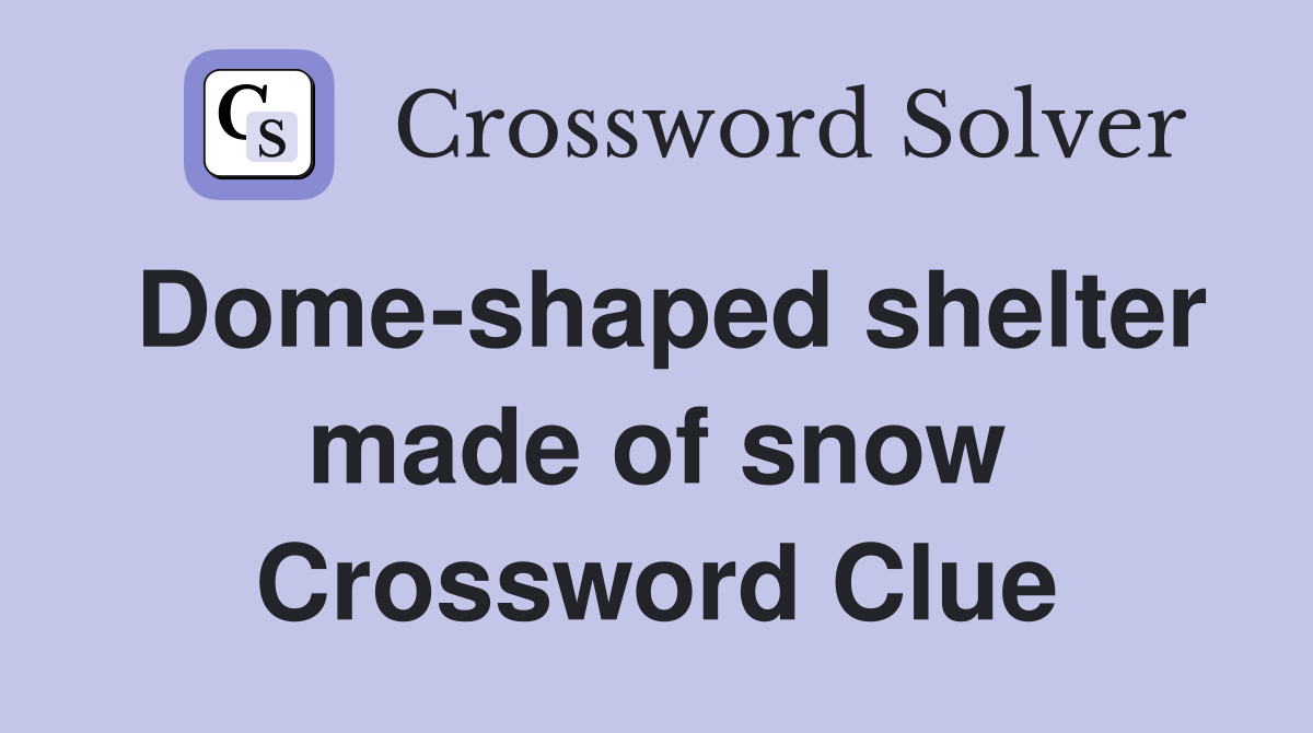 Dome-shaped shelter made of snow Crossword Clue