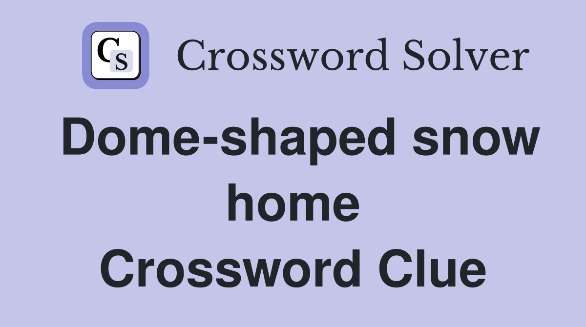 Dome-shaped snow home Crossword Clue