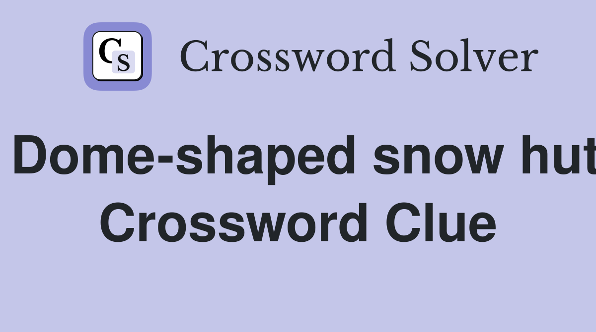 Dome-shaped snow hut Crossword Clue