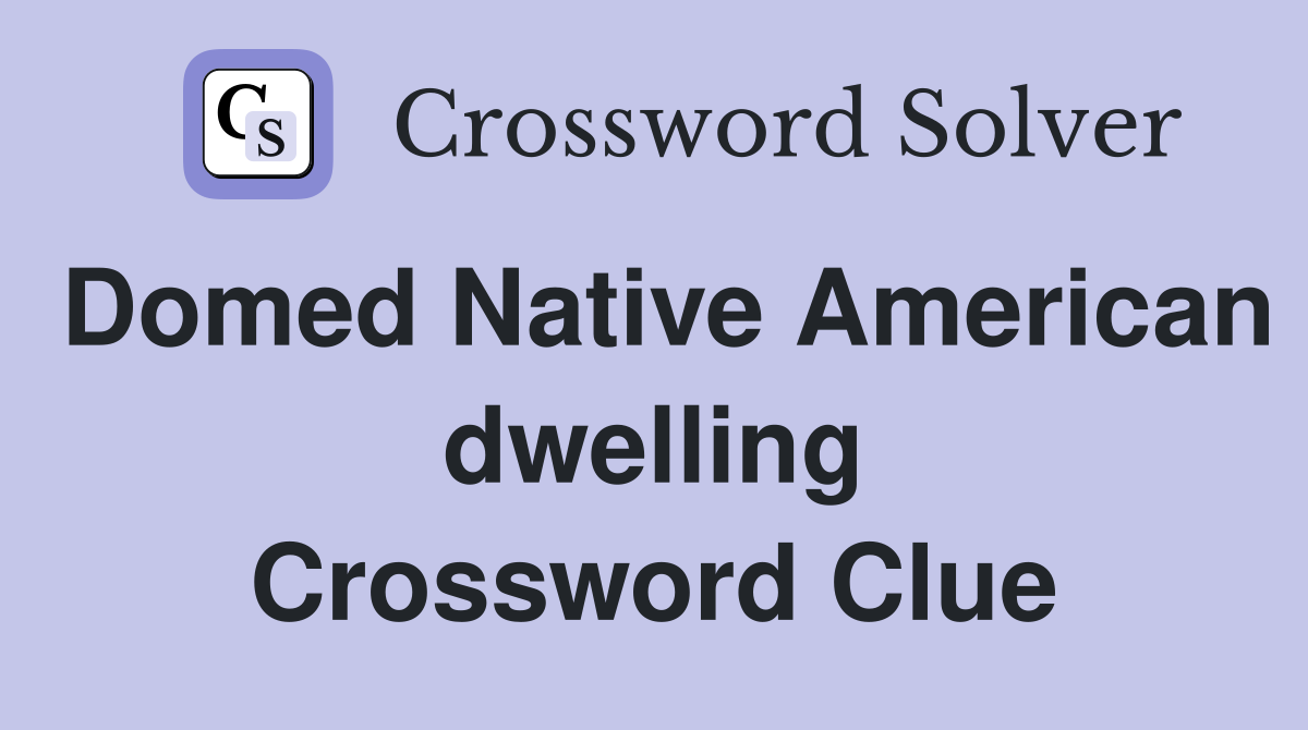 Domed Native American dwelling Crossword Clue