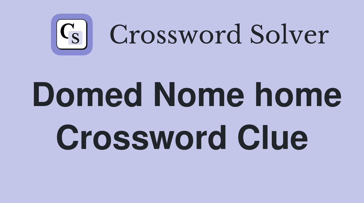 Domed Nome home Crossword Clue